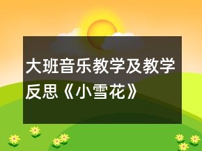 大班音樂教學(xué)及教學(xué)反思《小雪花》