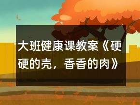大班健康課教案《硬硬的殼，香香的肉》反思