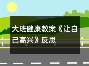大班健康教案《讓自己高興》反思
