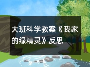 大班科學教案《我家的綠精靈》反思