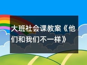 大班社會課教案《他們和我們不一樣》反思