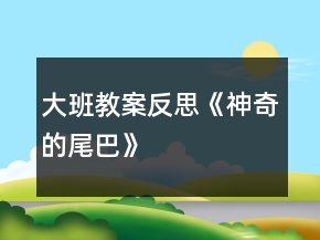 大班教案反思《神奇的尾巴》