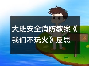 大班安全消防教案《我們不玩火》反思