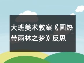大班美術(shù)教案《圓熱帶雨林之夢(mèng)》反思