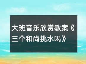大班音樂欣賞教案《三個(gè)和尚挑水喝》