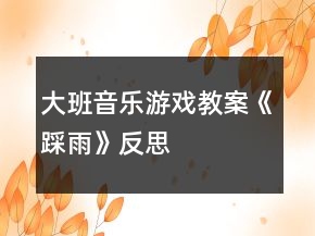 大班音樂游戲教案《踩雨》反思