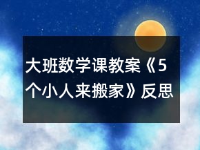 大班數(shù)學(xué)課教案《5個(gè)小人來(lái)搬家》反思