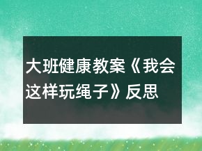 大班健康教案《我會(huì)這樣玩繩子》反思