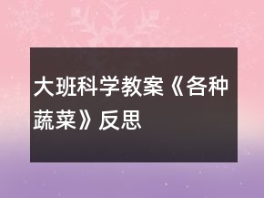 大班科學(xué)教案《各種蔬菜》反思
