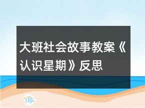 大班社會故事教案《認(rèn)識星期》反思