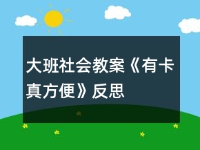 大班社會(huì)教案《有卡真方便》反思