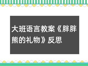 大班語言教案《胖胖熊的禮物》反思