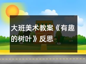 大班美術(shù)教案《有趣的樹葉》反思