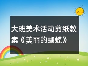 大班美術活動剪紙教案《美麗的蝴蝶》反思
