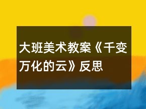 大班美術(shù)教案《千變?nèi)f化的云》反思