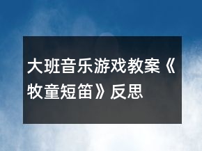 大班音樂游戲教案《牧童短笛》反思