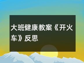 大班健康教案《開火車》反思