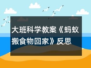 大班科學(xué)教案《螞蟻搬食物回家》反思