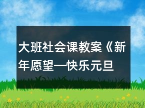大班社會課教案《新年愿望―快樂元旦》反思