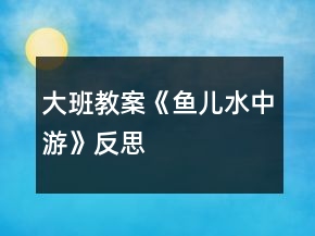 大班教案《魚兒水中游》反思