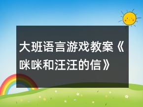 大班語言游戲教案《咪咪和汪汪的信》反思