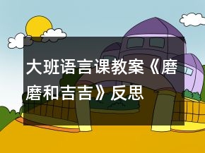 大班語言課教案《磨磨和吉吉》反思