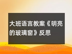 大班語言教案《明亮的玻璃窗》反思
