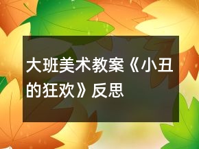 大班美術(shù)教案《小丑的狂歡》反思