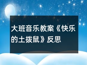 大班音樂(lè)教案《快樂(lè)的土撥鼠》反思
