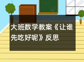 大班數(shù)學(xué)教案《讓誰(shuí)先吃好呢》反思