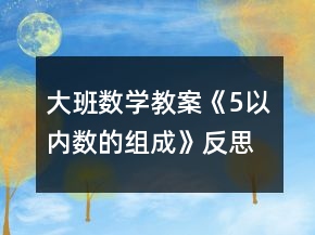 大班數(shù)學(xué)教案《5以內(nèi)數(shù)的組成》反思