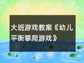 大班游戲教案《幼兒平衡攀爬游戲》