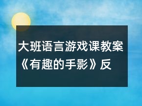 大班語(yǔ)言游戲課教案《有趣的手影》反思