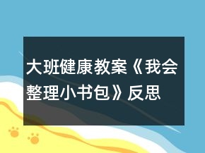 大班健康教案《我會(huì)整理小書包》反思