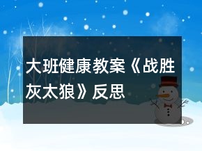 大班健康教案《戰(zhàn)勝灰太狼》反思