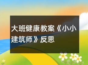 大班健康教案《小小建筑師》反思