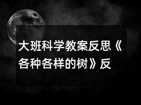 大班科學(xué)教案反思《各種各樣的樹》反思