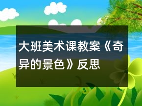 大班美術課教案《奇異的景色》反思