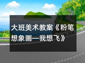 大班美術(shù)教案《粉筆想象畫(huà)―我想飛》反思