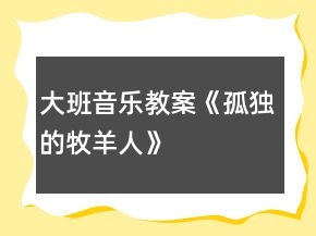 大班音樂(lè)教案《孤獨(dú)的牧羊人》