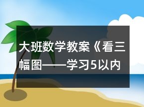 大班數(shù)學(xué)教案《看三幅圖――學(xué)習(xí)5以內(nèi)的加法》反思