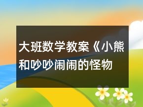 大班數(shù)學(xué)教案《小熊和吵吵鬧鬧的怪物們》反思