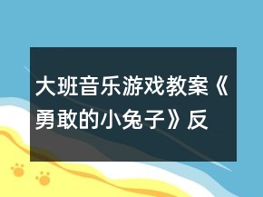 大班音樂游戲教案《勇敢的小兔子》反思
