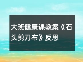 大班健康課教案《石頭剪刀布》反思