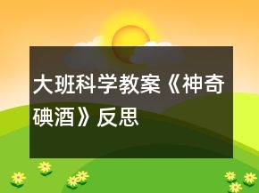 大班科學教案《神奇碘酒》反思