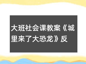大班社會課教案《城里來了大恐龍》反思