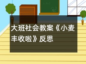 大班社會教案《小麥豐收啦》反思