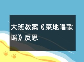 大班教案《菜地唱歌謠》反思