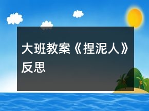 大班教案《捏泥人》反思
