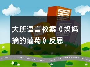 大班語(yǔ)言教案《媽媽摘的葡萄》反思